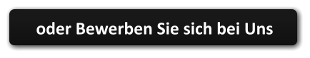 oder Bewerben Sie sich bei Uns